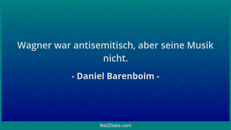 Daniel Barenboim - Wagner war antisemitisch, aber seine Musik nicht....
