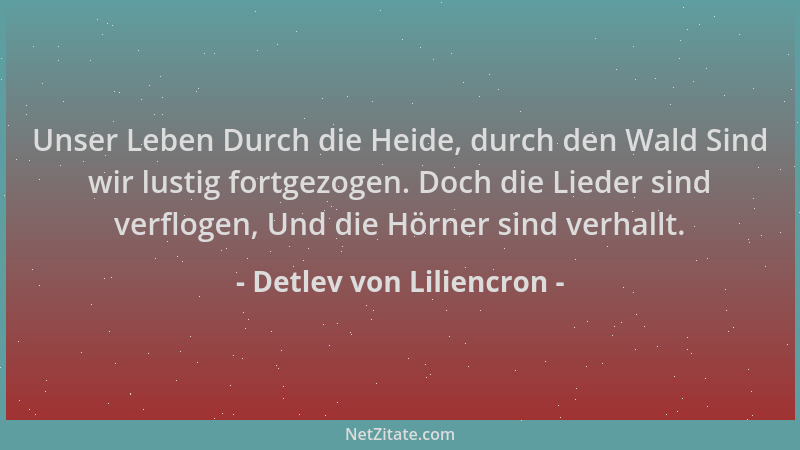 Detlev von Liliencron - Unser Leben Durch die Heide, durch den Wald Sind wir lustig fortgezogen. Doch die Lieder sind verfl...