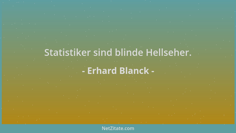 Erhard Blanck - Statistiker sind blinde Hellseher....