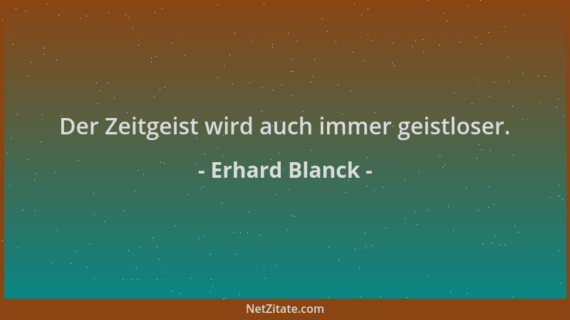 Erhard Blanck - Der Zeitgeist wird auch immer geistloser....