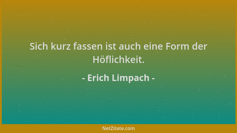 Erich Limpach - Sich kurz fassen ist auch eine Form der Höflichkeit....