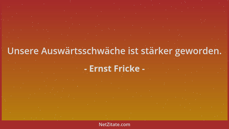 Ernst Fricke - Unsere Auswärtsschwäche ist stärker geworden....