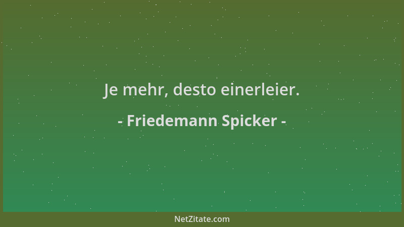 Friedemann Spicker - Je mehr, desto einerleier....