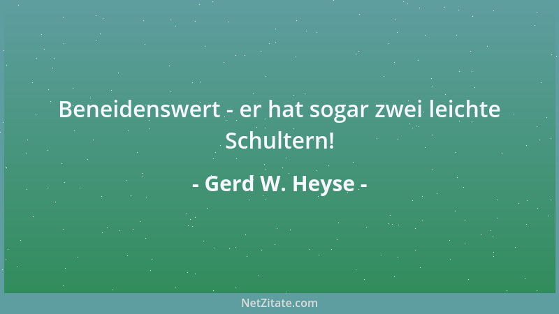 Gerd W. Heyse - Beneidenswert - er hat sogar zwei leichte Schultern!...