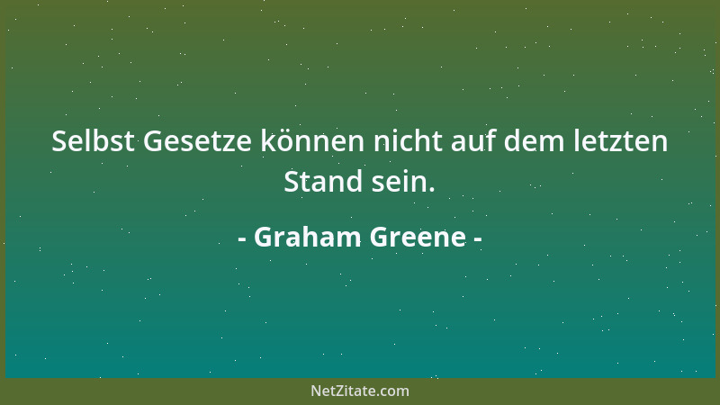 Graham Greene - Selbst Gesetze können nicht auf dem letzten Stand sein....