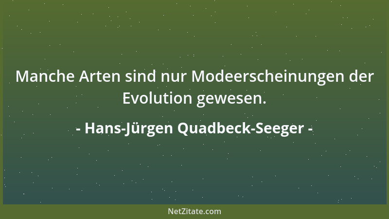 Hans-Jürgen Quadbeck-Seeger - Manche Arten sind nur Modeerscheinungen der Evolution gewesen....