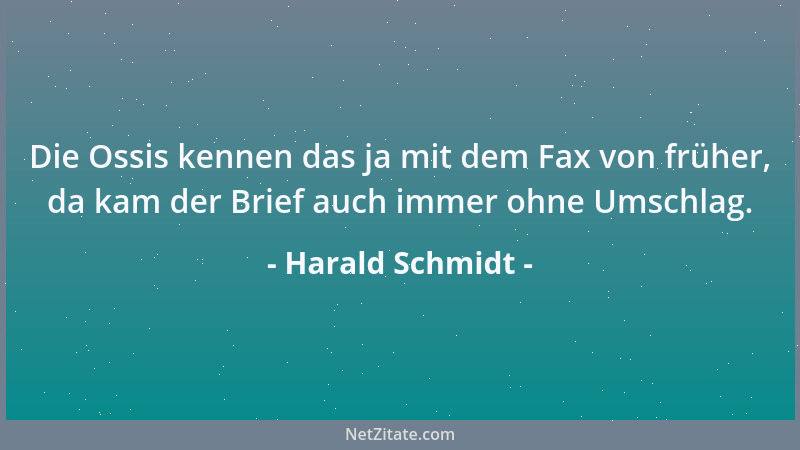 Harald Schmidt - Die Ossis kennen das ja mit dem Fax von früher, da kam der Brief auch immer ohne Umschlag....