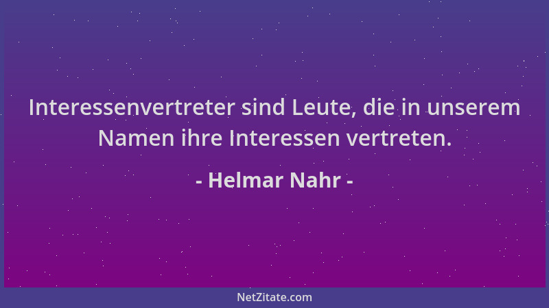 Helmar Nahr - Interessenvertreter sind Leute, die in unserem Namen ihre Interessen vertreten....