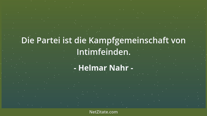 Helmar Nahr - Die Partei ist die Kampfgemeinschaft von Intimfeinden....