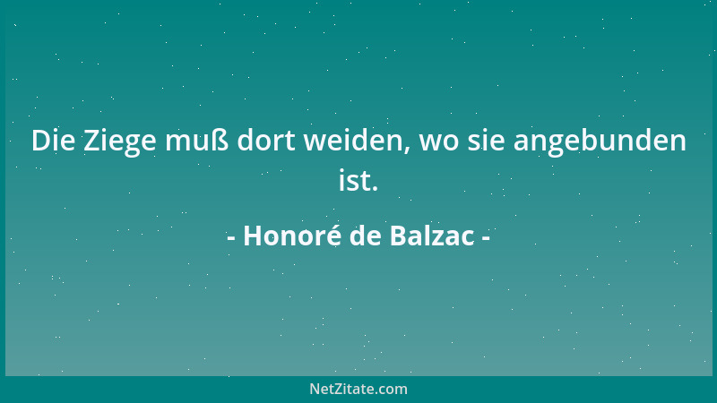 Honoré de Balzac - Die Ziege muß dort weiden, wo sie angebunden ist....