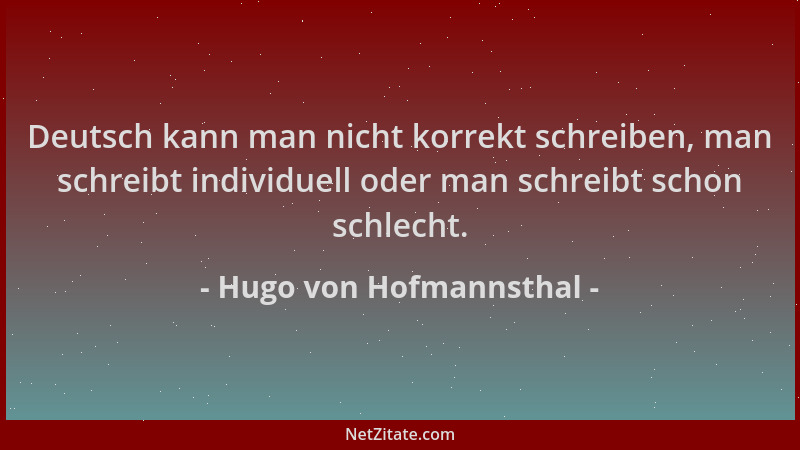 Hugo von Hofmannsthal - Deutsch kann man nicht korrekt schreiben, man schreibt individuell oder man schreibt schon schlecht...