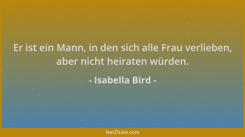 Isabella Bird - Er ist ein Mann, in den sich alle Frau verlieben, aber nicht heiraten würden....