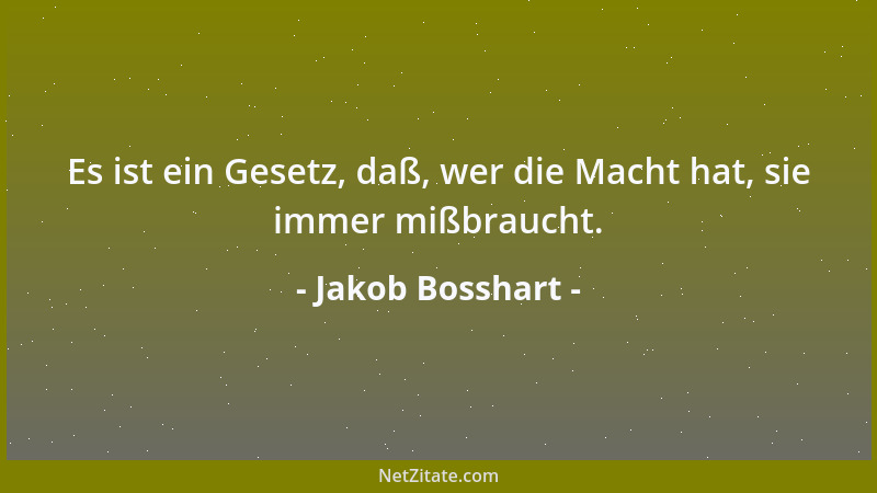Jakob Bosshart - Es ist ein Gesetz, daß, wer die Macht hat, sie immer mißbraucht....