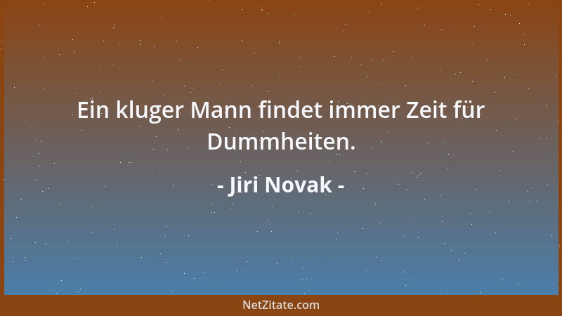 Jiri Novak - Ein kluger Mann findet immer Zeit für Dummheiten....