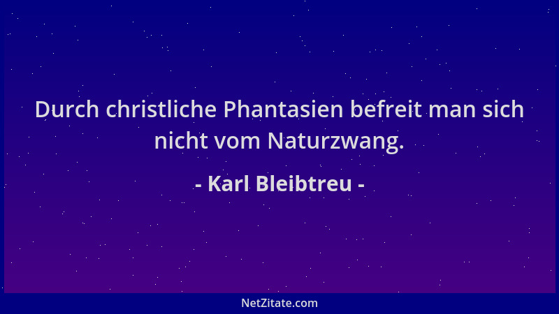 Karl Bleibtreu - Durch christliche Phantasien befreit man sich nicht vom Naturzwang....
