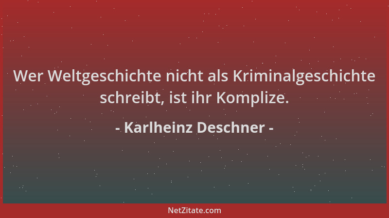 Karlheinz Deschner - Wer Weltgeschichte nicht als Kriminalgeschichte schreibt, ist ihr Komplize....