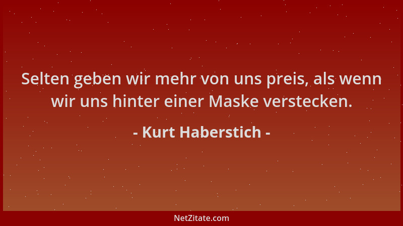 Kurt Haberstich - Selten geben wir mehr von uns preis, als wenn wir uns hinter einer Maske verstecken....