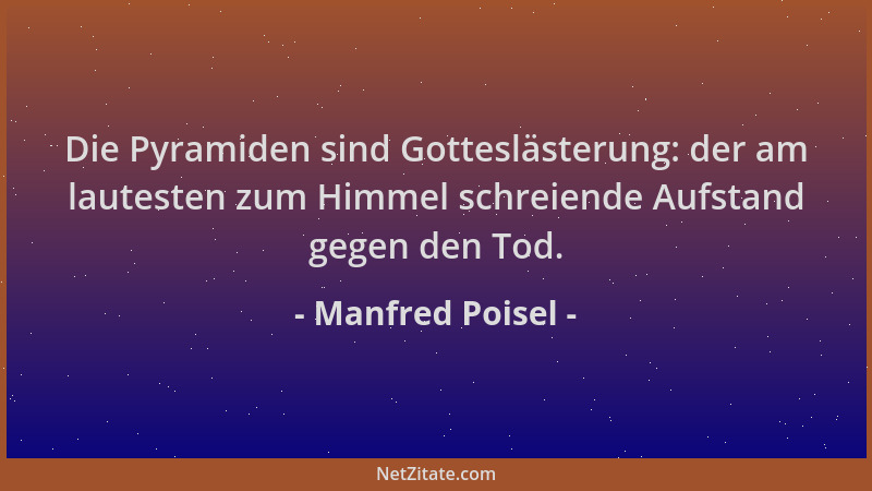Manfred Poisel - Die Pyramiden sind Gotteslästerung: der am lautesten zum Himmel schreiende Aufstand gegen den Tod....