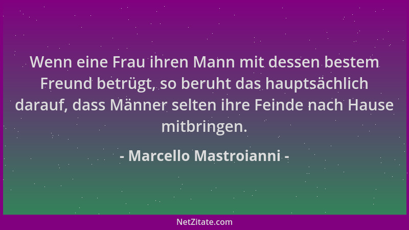 Marcello Mastroianni - Wenn eine Frau ihren Mann mit dessen bestem Freund betrügt, so beruht das hauptsächlich darauf, dass...