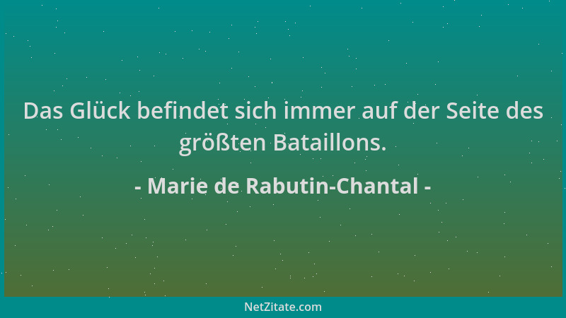 Marie de Rabutin-Chantal - Das Glück befindet sich immer auf der Seite des größten Bataillons....