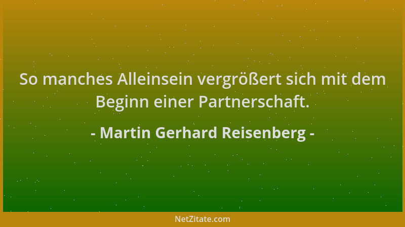 Martin Gerhard Reisenberg - So manches Alleinsein vergrößert sich mit dem Beginn einer Partnerschaft....