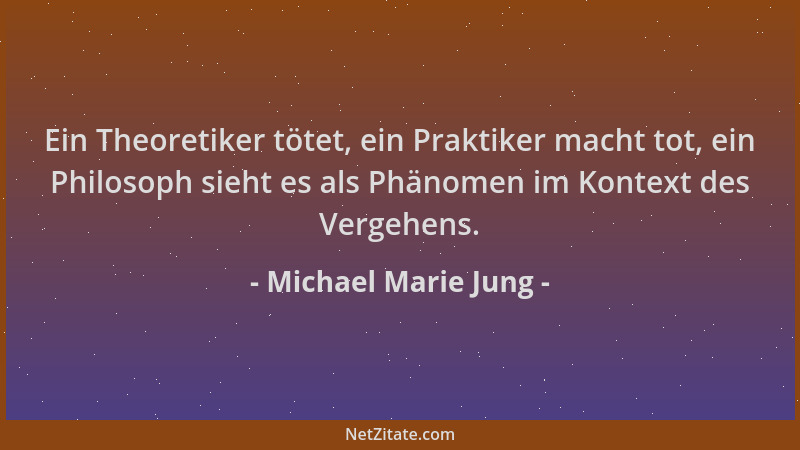Michael Marie Jung - Ein Theoretiker tötet, ein Praktiker macht tot, ein Philosoph sieht es als Phänomen im Kontext des Ver...