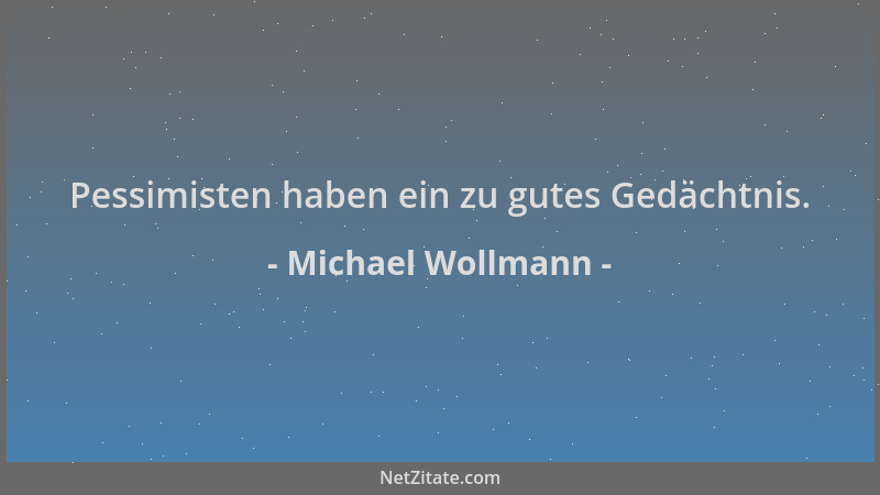 Michael Wollmann - Pessimisten haben ein zu gutes Gedächtnis....