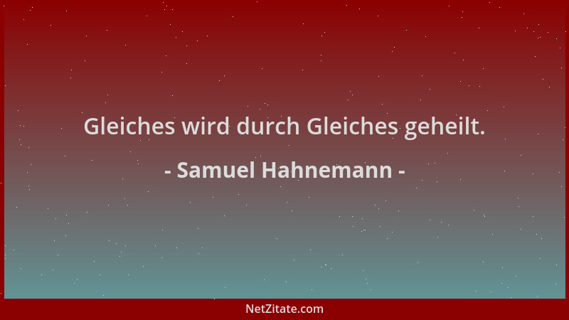 Samuel Hahnemann - Gleiches wird durch Gleiches geheilt....