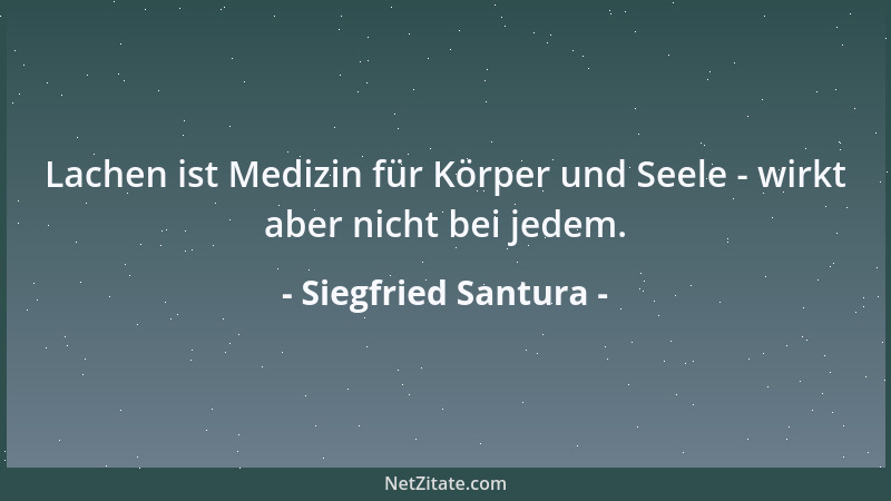 Siegfried Santura - Lachen ist Medizin für Körper und Seele - wirkt aber nicht bei jedem....