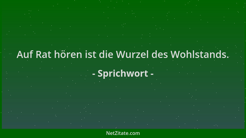Sprichwort - Auf Rat hören ist die Wurzel des Wohlstands....