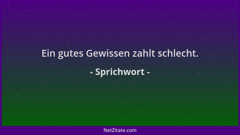 Sprichwort - Ein gutes Gewissen zahlt schlecht....