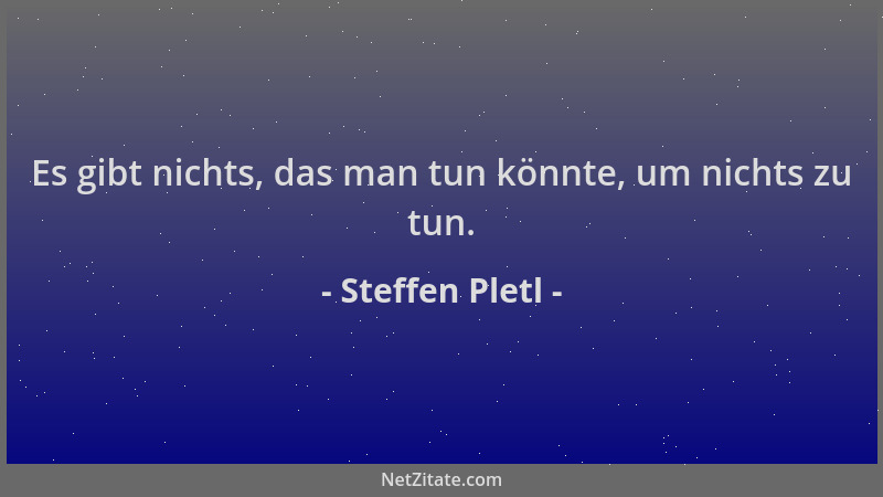 Steffen Pletl - Es gibt nichts, das man tun könnte, um nichts zu tun....