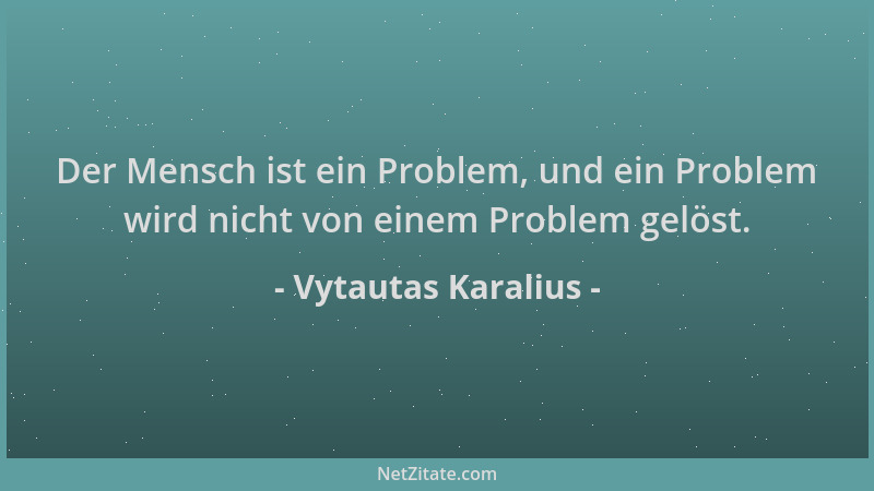 Vytautas Karalius - Der Mensch ist ein Problem, und ein Problem wird nicht von einem Problem gelöst....