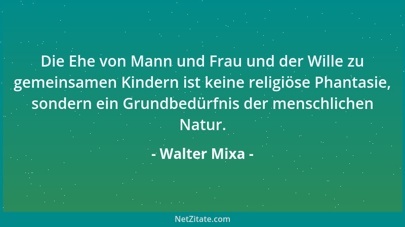 Walter Mixa - Meine Kritik richtet sich gegen eine Politik, die es einseitig fördert, dass junge Mütter ihre kleinen Kinder...