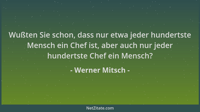 Werner Mitsch - Wußten Sie schon, dass nur etwa jeder hundertste Mensch ein Chef ist, aber auch nur jeder hundertste Chef e...