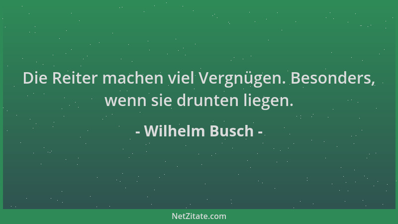 Wilhelm Busch - Die Reiter machen viel Vergnügen. Besonders, wenn sie drunten liegen....