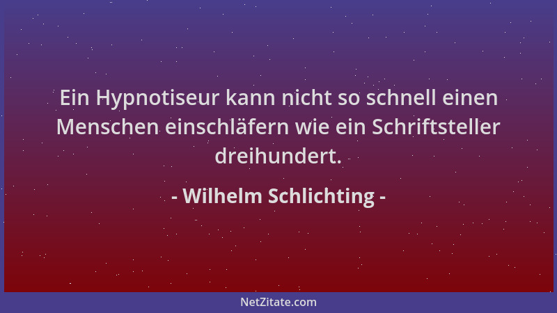 Wilhelm Schlichting - Ein Hypnotiseur kann nicht so schnell einen Menschen einschläfern wie ein Schriftsteller dreihundert....