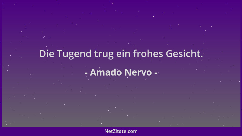 Amado Nervo - Die Tugend trug ein frohes Gesicht....