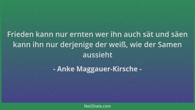 Anke Maggauer-Kirsche - Frieden kann nur ernten wer ihn auch sät und säen kann ihn nur derjenige der weiß, wie der Samen au...