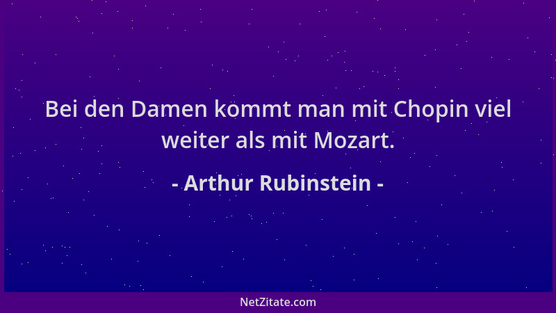 Arthur Rubinstein - Bei den Damen kommt man mit Chopin viel weiter als mit Mozart....