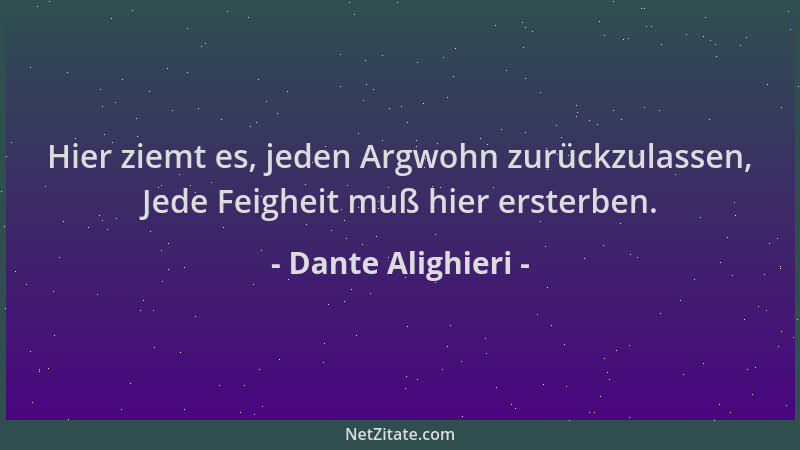 Dante Alighieri - Hier ziemt es, jeden Argwohn zurückzulassen, Jede Feigheit muß hier ersterben....