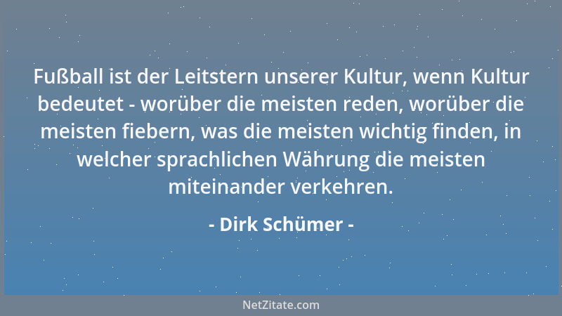 Dirk Schümer - Fußball ist der Leitstern unserer Kultur, wenn Kultur bedeutet - worüber die meisten reden, worüber die meis...