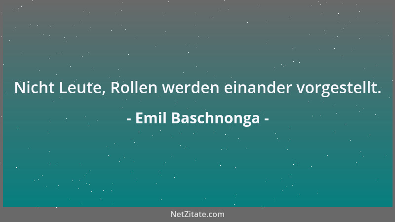 Emil Baschnonga - Nicht Leute, Rollen werden einander vorgestellt....