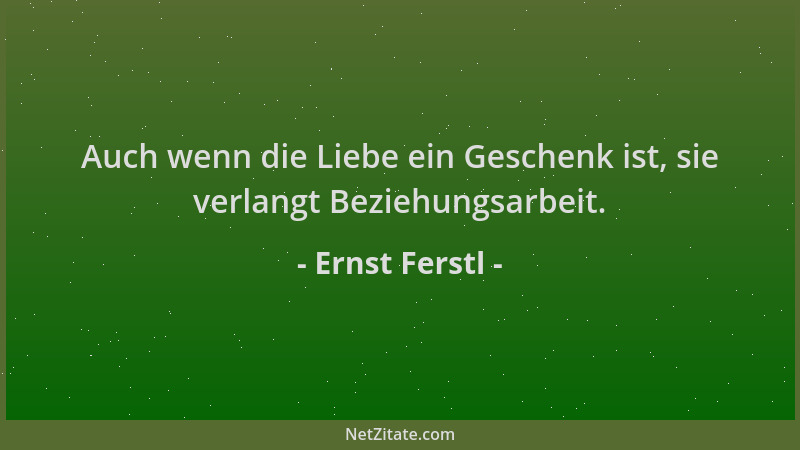 Ernst Ferstl - Auch wenn die Liebe ein Geschenk ist, sie verlangt Beziehungsarbeit....