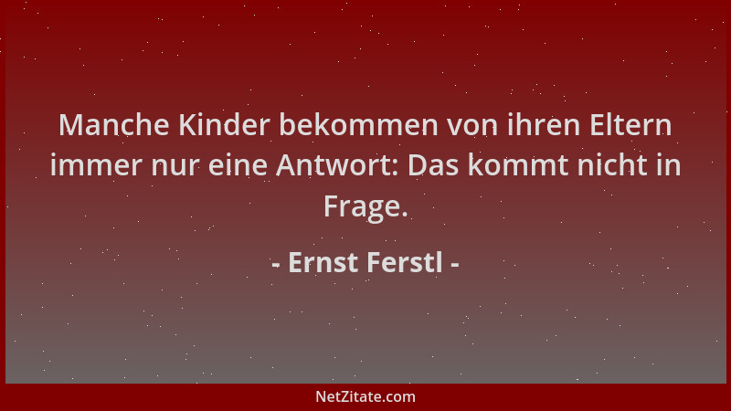 Ernst Ferstl - Manche Kinder bekommen von ihren Eltern immer nur eine Antwort: Das kommt nicht in Frage....