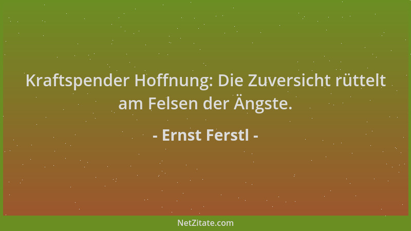 Ernst Ferstl - Kraftspender Hoffnung: Die Zuversicht rüttelt am Felsen der Ängste....