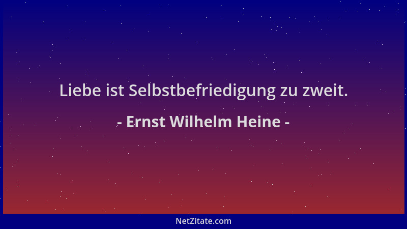 Ernst Wilhelm Heine - Liebe ist Selbstbefriedigung zu zweit....