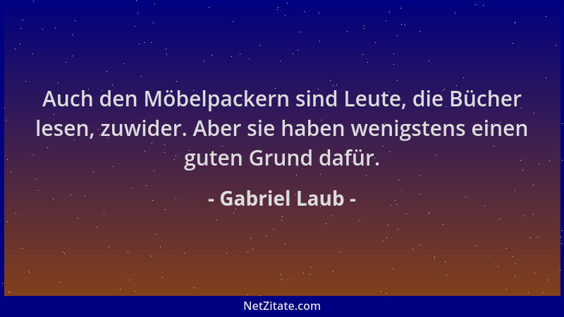 Gabriel Laub - Auch den Möbelpackern sind Leute, die Bücher lesen, zuwider. Aber sie haben wenigstens einen guten Grund daf...