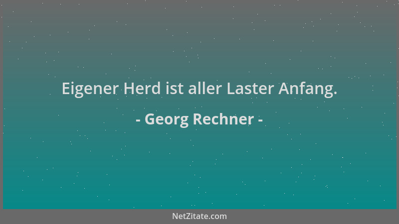 Georg Rechner - Eigener Herd ist aller Laster Anfang....