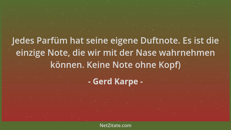 Gerd Karpe - Jedes Parfüm hat seine eigene Duftnote. Es ist die einzige Note, die wir mit der Nase wahrnehmen können. Keine...